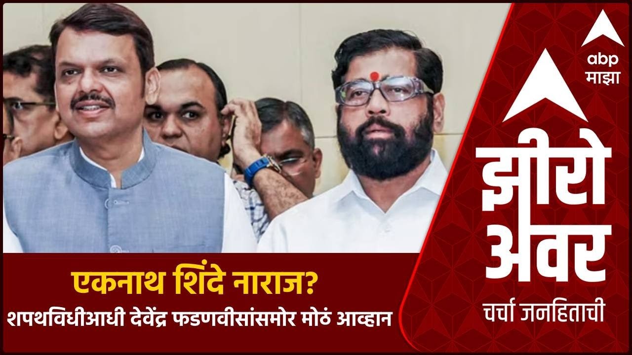 Zero Hour : शपथविधीआधी देवेंद्र फडणवीसांसमोर सर्वात मोठी आव्हानं, एकनाथ शिंदेच्या नाराजीचा अर्थ काय?