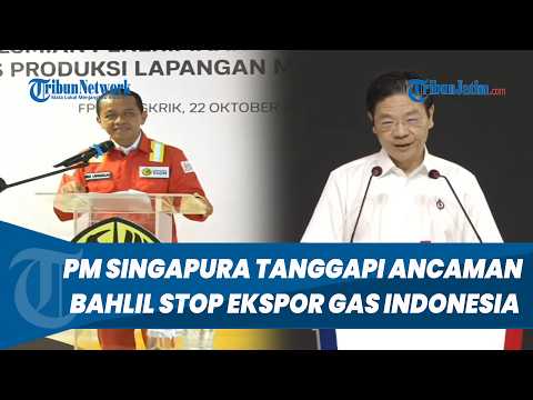 PM Singapura Mulai Ketar-ketir Soal Ancaman Bahlil Bakal Kurangi Ekspor Gas Indonesia