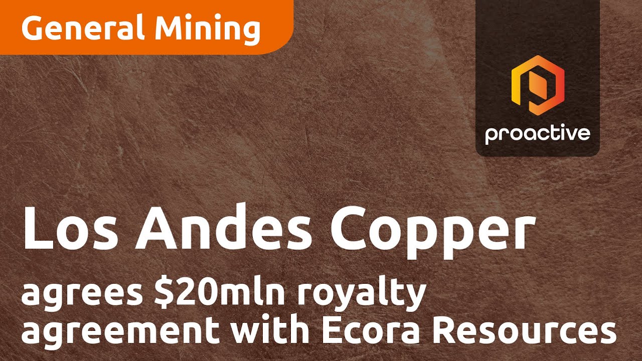 Los Andes Copper agrees to $20 million royalty agreement with Ecora Resources