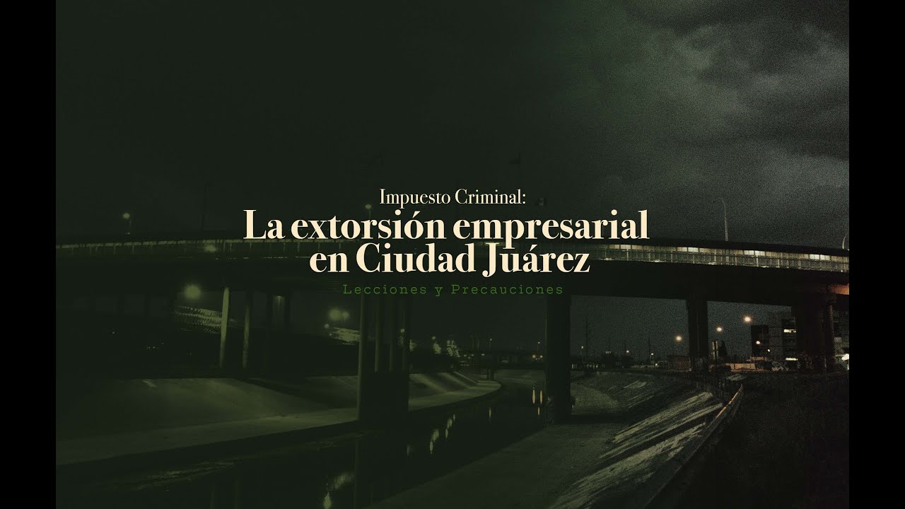 El impuesto criminal: la extorsión empresarial en Ciudad Juárez