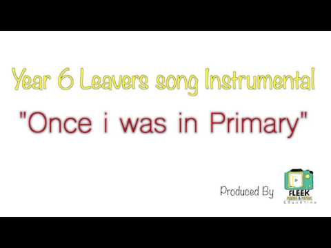Year 6 LEavers song...Once i was in primary...Instrumental