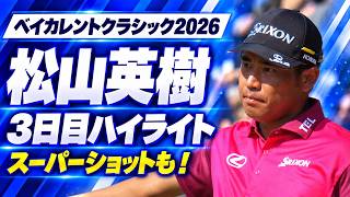 イーグルも出た！　松山英樹3日目ハイライト【ベイカレントクラシック2026】