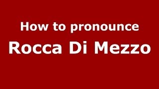 How to pronounce Rocca Di Mezzo
