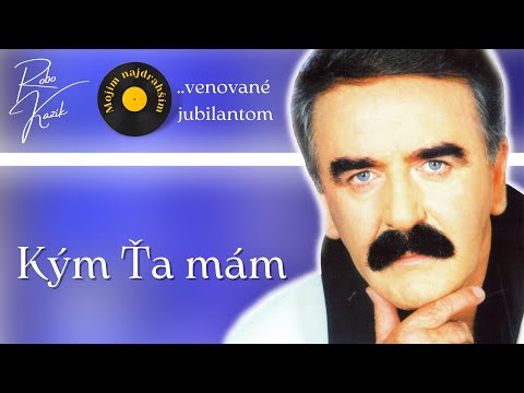 Robo Kazík - Kým Ťa mám