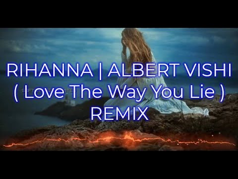 Rihanna ft. Albert Vishi - Love The Way You Lie [ Remix ]
