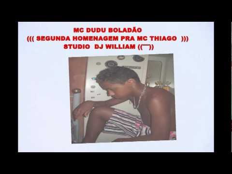 MC DUDU BOLADÃO ((( SEGUNDA HOMENAGEM PRA MC THIAGO  ))) STUDIO  DJ WILLIAM ((¨¨¨))