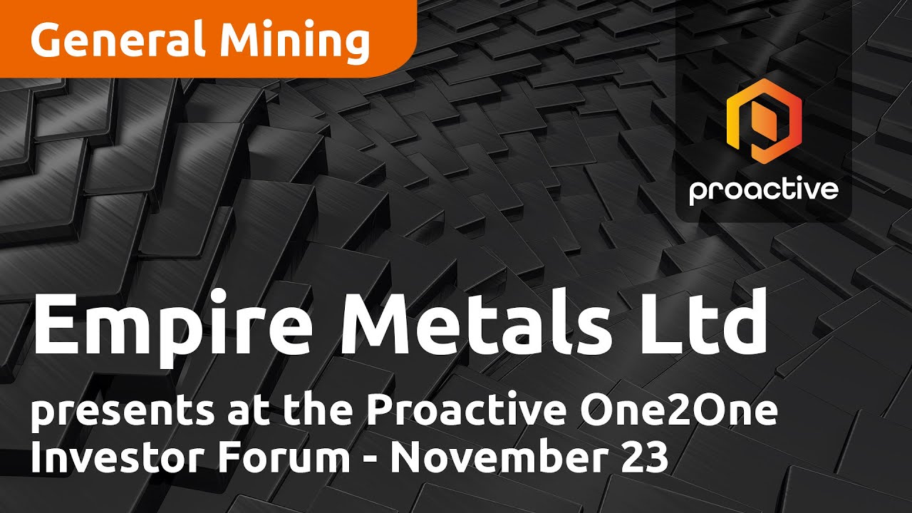 Empire Metals Ltd presents at the Proactive One2One Investor Forum - November 23