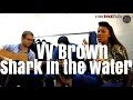 VV Brown "Shark in the water" 