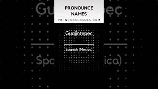 How to pronounce Guajintepec