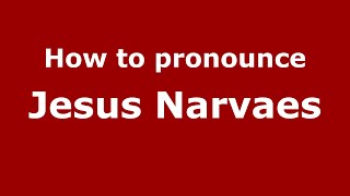 How to pronounce Jesus Narvaes