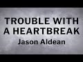 Jason Aldean Trouble With A Heartbreak Lyrics
