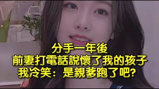 分手一年後，前妻打電話說懷了我的孩子，我冷笑：是親爹跑了吧？