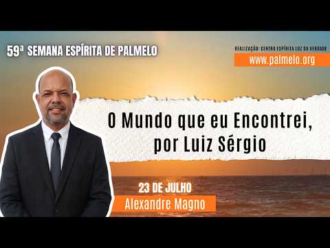 O Mundo que eu Encontrei, por Luiz Sérgio | Com Alexandre Magno | 59ª Semana Espírita de Palmelo