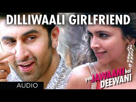 Dilliwali Girlfriend Yeh Jawaani Hai Deewani Full Song (Audio) | Ranbir Kapoor, Deepika Padukone