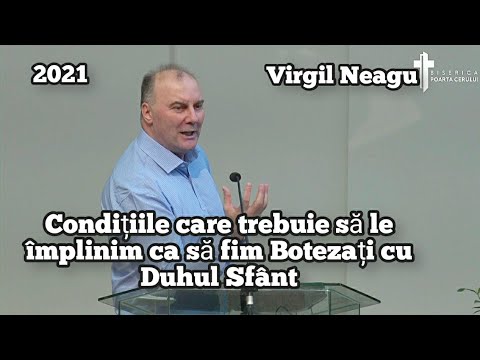 Virgil Neagu-Condițiile care trebuie să le împlinim pentru a fi Botezați cu Duhul Sfânt.Predică.2021