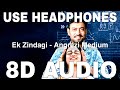 Ek Zindagi (8D Audio) || Angrezi Medium || Irrfan Khan, Radhika Madan, Kareena Kapoor