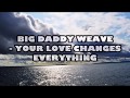 Big Daddy Weave - Your Love changes Everything Lyrics