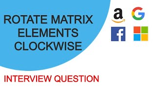 Rotate Matrix Elements Clockwise | Interview Question | Algorithm + Code Explanation