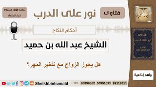 صورة هل يجوز الزواج مع تأخير المهر؟ الشيخ ابن حميد - مشروع كبار العلماء