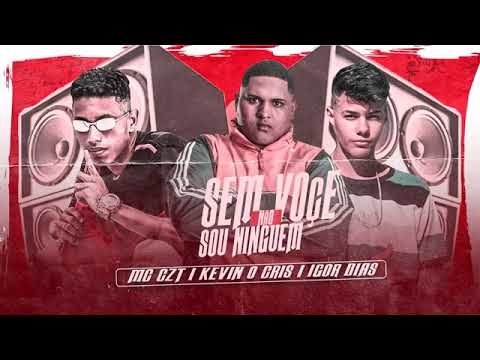 MC CZT E IGOR DIAS FEAT : MC KEVIN O CHRIS - SEM VOCÊ NÃO SOU NINGUÉM