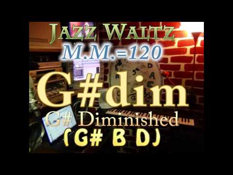 G#dim Diminished (G# B D) Jazz Waltz - M.M.=120 - One Chord Vamp