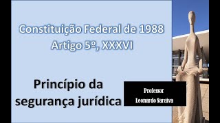 CF/88 - Artigo 5.º, Inciso XXXVI - Princípio da segurança jurídica