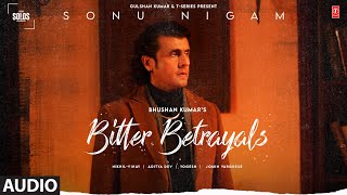 Bitter Betrayals (Audio): Sonu Nigam | Aditya D, Nikhil-Vinay |Yogesh |T-Series Solos |Bhushan Kumar