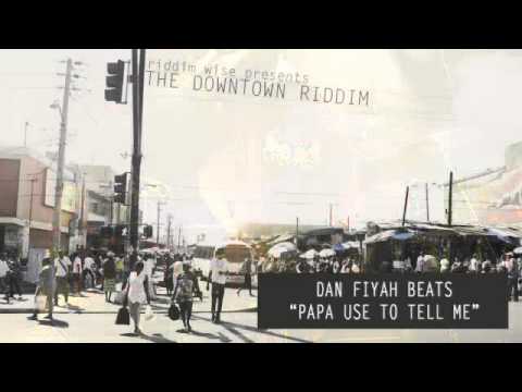 Dan Fiyah Beats - Papa Use To Tell Me ‪[‬The Downtown Riddim‪ - Riddim Wise]‬