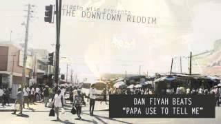 Dan Fiyah Beats - Papa Use To Tell Me ‪[‬The Downtown Riddim‪ - Riddim Wise]‬