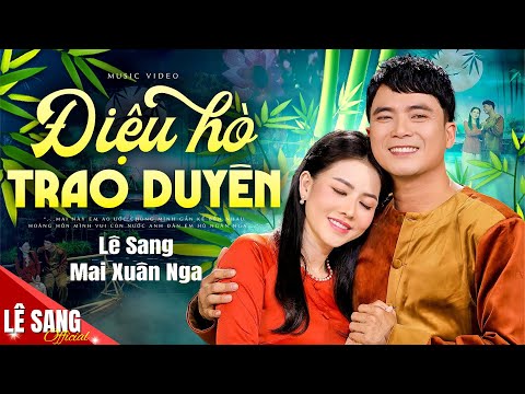 ĐIỆU HÒ TRAO DUYÊN - Lê Sang ft Mai Xuân Nga ♫ Màn SONG CA SIÊU NGỌT Đốn Tim Triệu Khán Giả (MV 4K)
