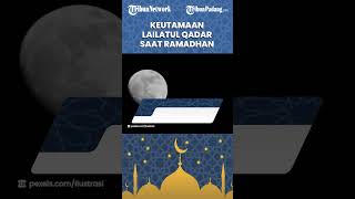 Keutamaan Lailatul Qadar di Bulan Ramadhan 2023, Malam Pengampunan Dosa dan Penuh Berkah