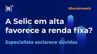 A Selic em alta favorece a renda fixa? | Bora Investir