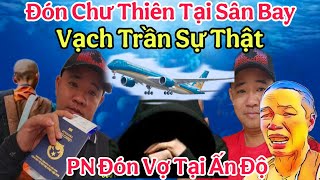 Tin Nóng.. Phương Nguyễn Đón Chư Thiên Tại Sân Bay Cùng AE Vạch Trần Đoàn Tu Giả PN Gặp Vợ Tại Ấn