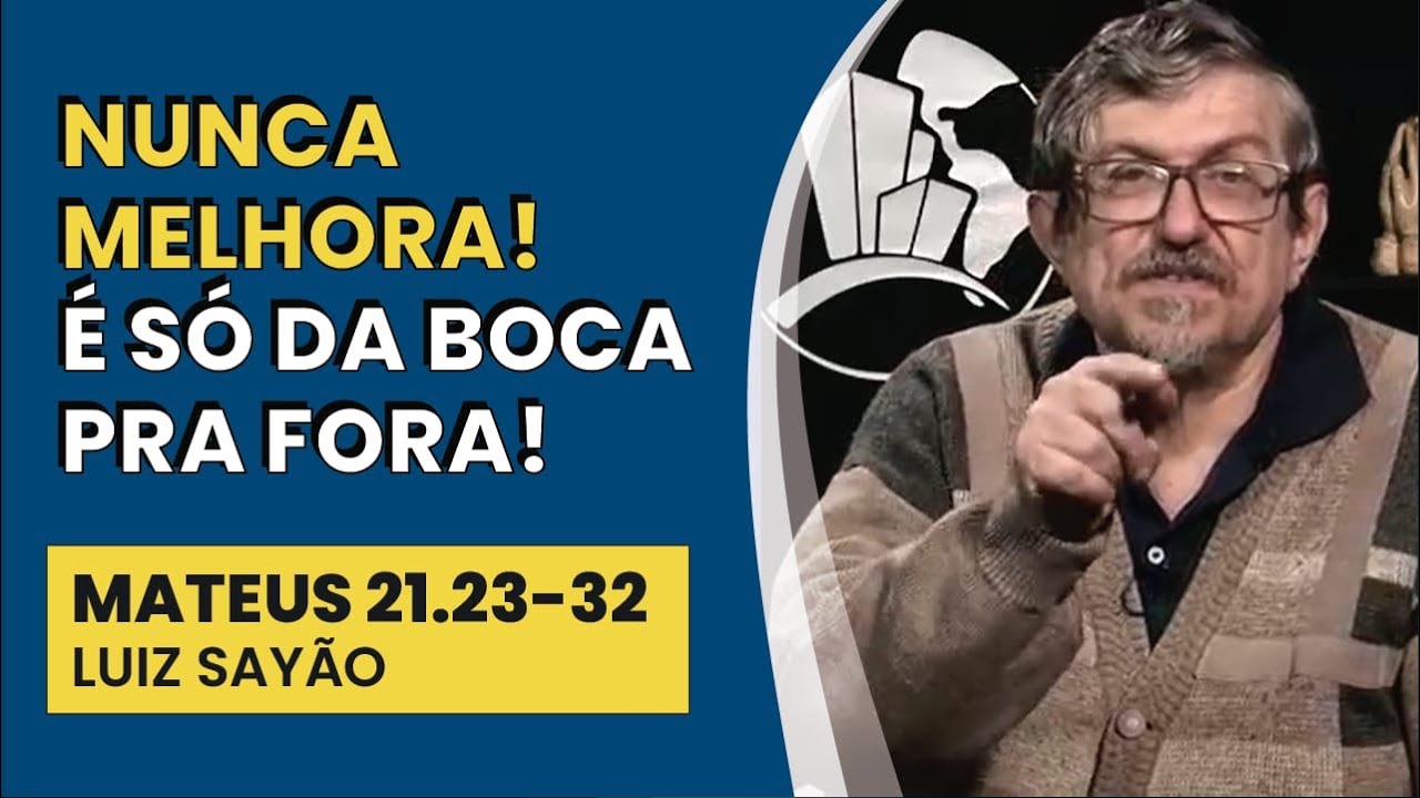 Nunca Melhora! É só da Boca pra Fora! - Mateus 21.23-32 | Luiz Sayão | IBNU