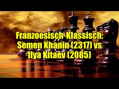 Franzoesisch-Klassisch: Semen Khanin (2317) vs Ilya Kitaev (2085)