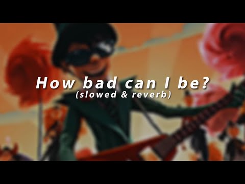 How bad can I be? ( slowed & reverb + echo )