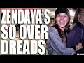 ZENDAYA SO OVER DREADS