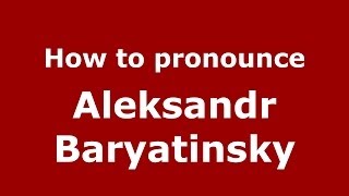 How to pronounce Aleksandr Baryatinsky