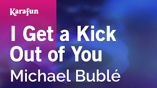 I Get a Kick Out of You - Michael Bublé | Karaoke Version | KaraFun