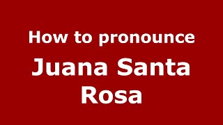 How to pronounce Juana Santa Rosa