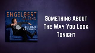 Engelbert Humperdinck - Something About The Way You Look Tonight (Lyrics)