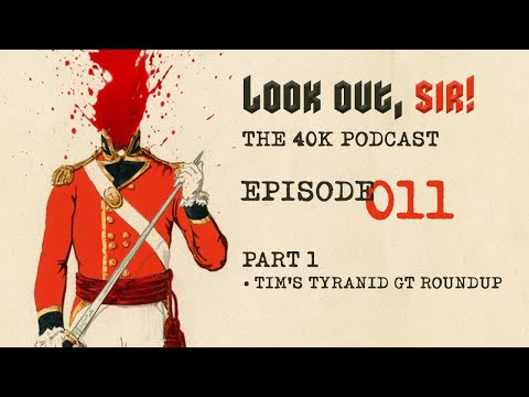 Look Out, Sir! 40k Podcast 011 - Part ONE - Tim's Tyranids GT Roundup