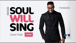 Soul Will Sing (Cover) Lyrics - Darrel &#39;Musiqcity&#39; Walls (x Travis Greene)