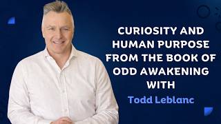 1568: Curiosity and Human Purpose from The Book of Odd Awakening with Todd Leblanc