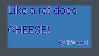 Like a rat does cheese  by Tr'e cool