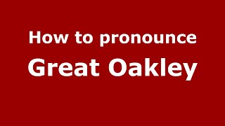 How to pronounce Great Oakley