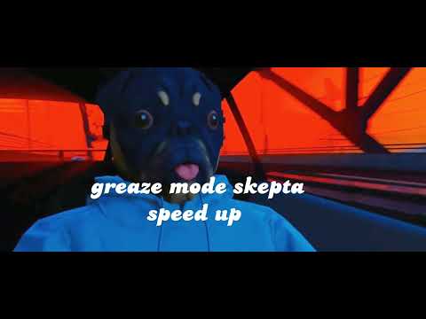 greaze mode-skepta (speed up)