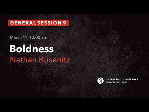 General Session 9: Boldness - Nathan Busenitz