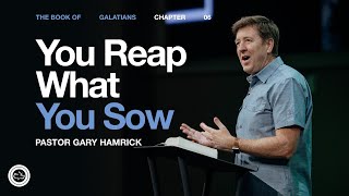 You Reap What You Sow  |  Galatians 6  |  Gary Hamrick