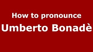 How to pronounce Umberto Bonadè